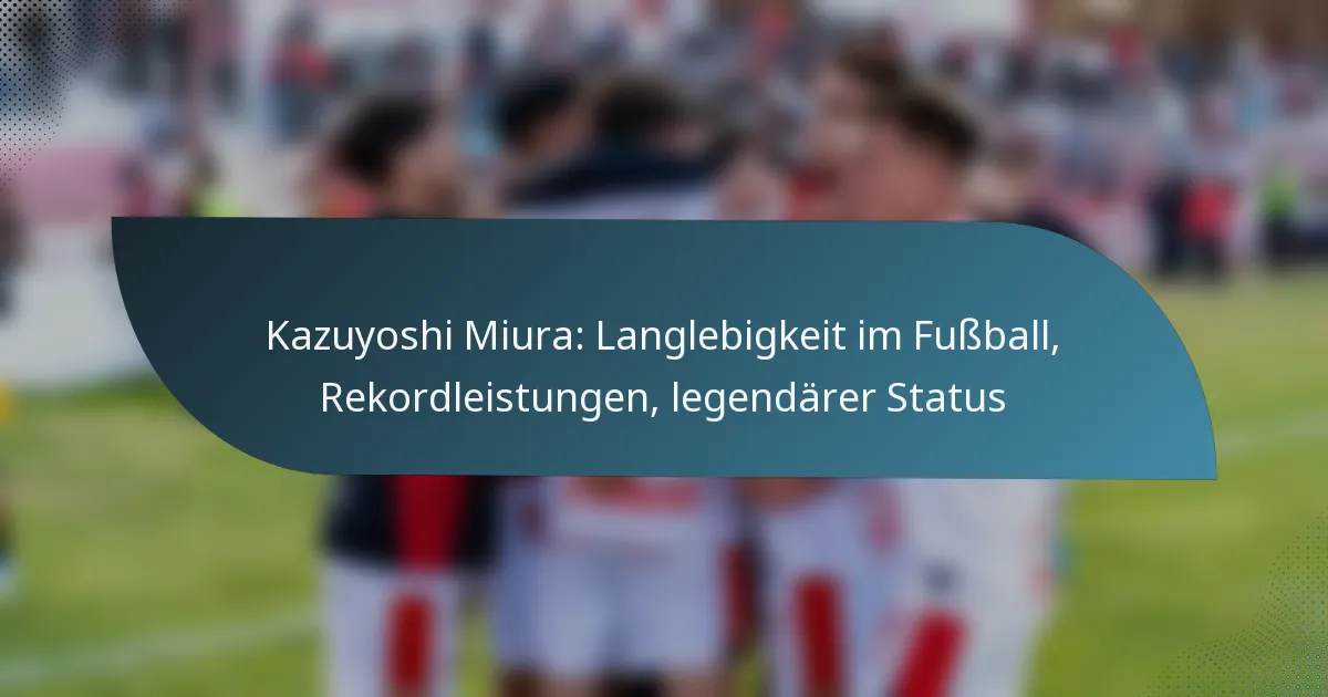 Kazuyoshi Miura: Langlebigkeit im Fußball, Rekordleistungen, legendärer Status