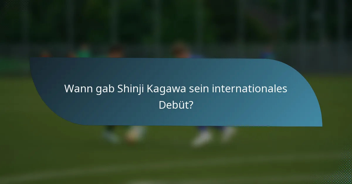 Wann gab Shinji Kagawa sein internationales Debüt?