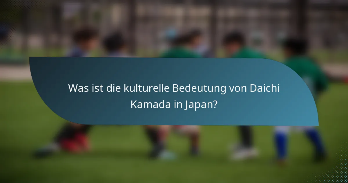 Was ist die kulturelle Bedeutung von Daichi Kamada in Japan?