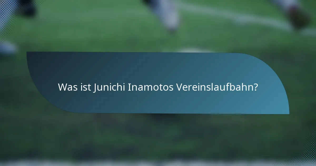 Was ist Junichi Inamotos Vereinslaufbahn?