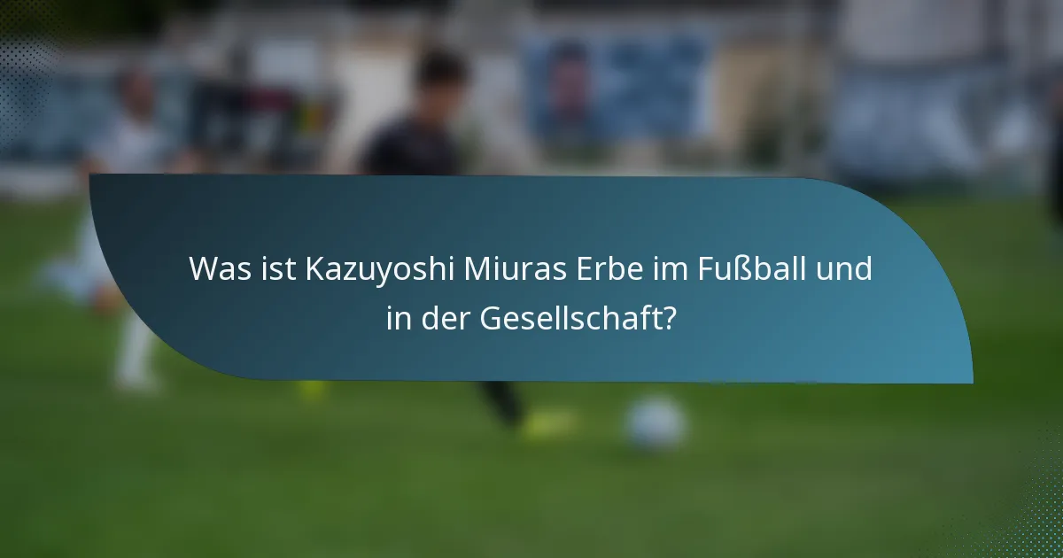 Was ist Kazuyoshi Miuras Erbe im Fußball und in der Gesellschaft?