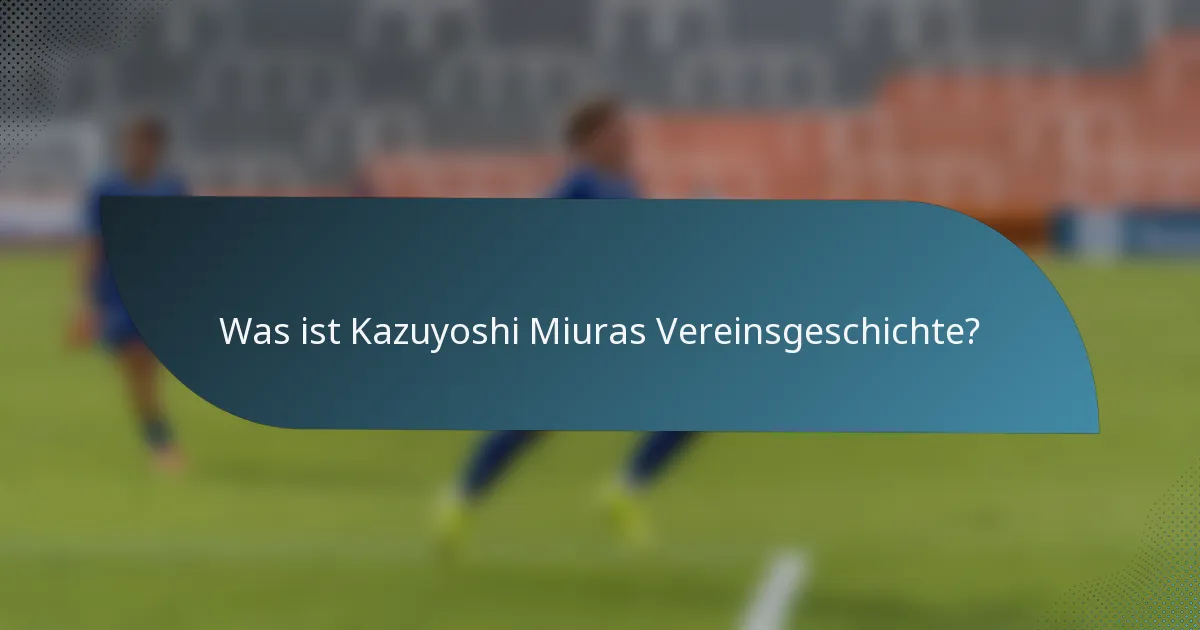 Was ist Kazuyoshi Miuras Vereinsgeschichte?