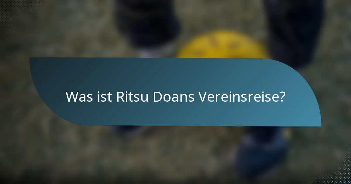 Was ist Ritsu Doans Vereinsreise?