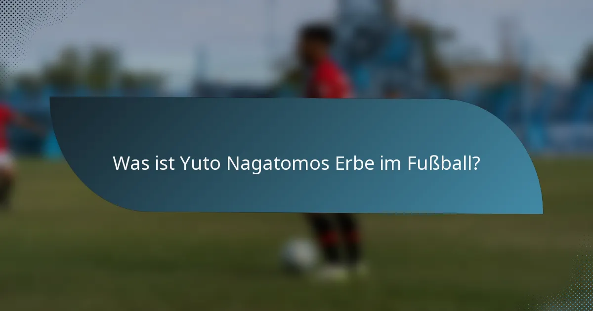 Was ist Yuto Nagatomos Erbe im Fußball?