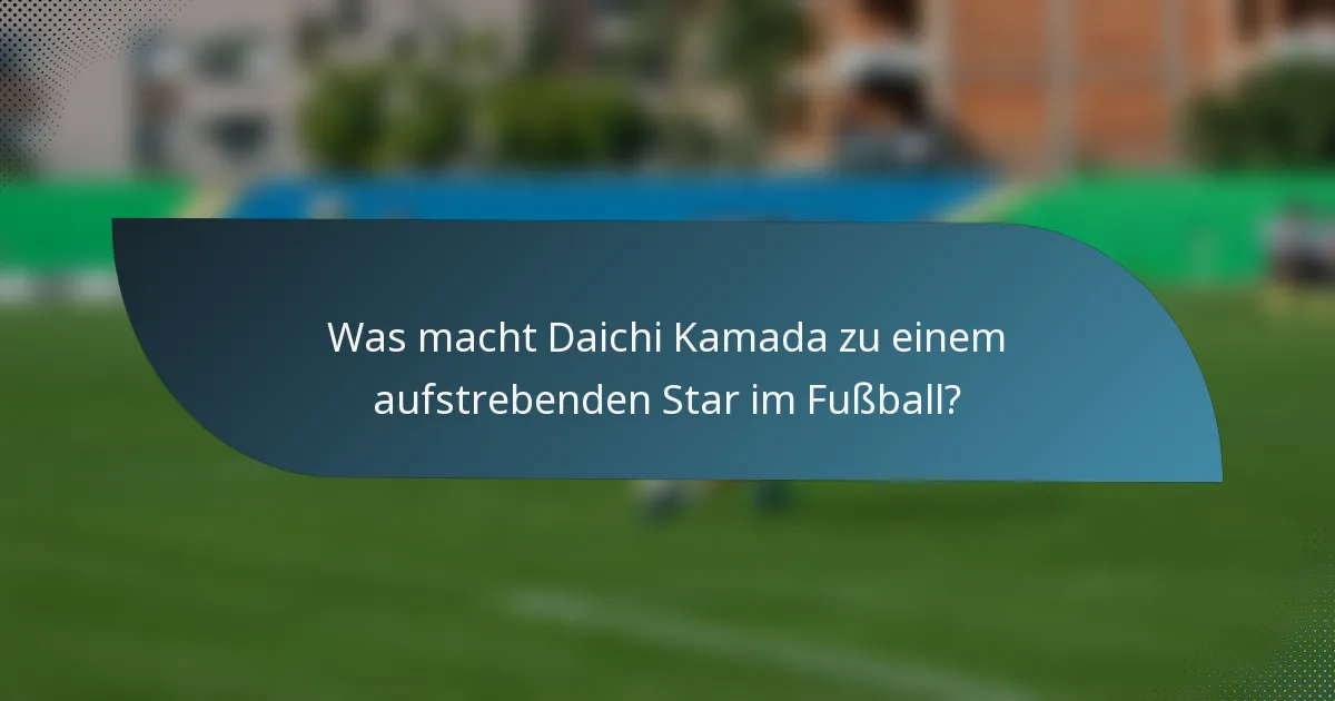 Was macht Daichi Kamada zu einem aufstrebenden Star im Fußball?