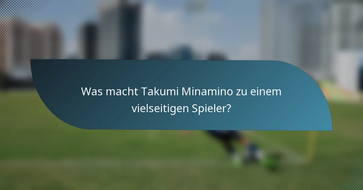 Was macht Takumi Minamino zu einem vielseitigen Spieler?
