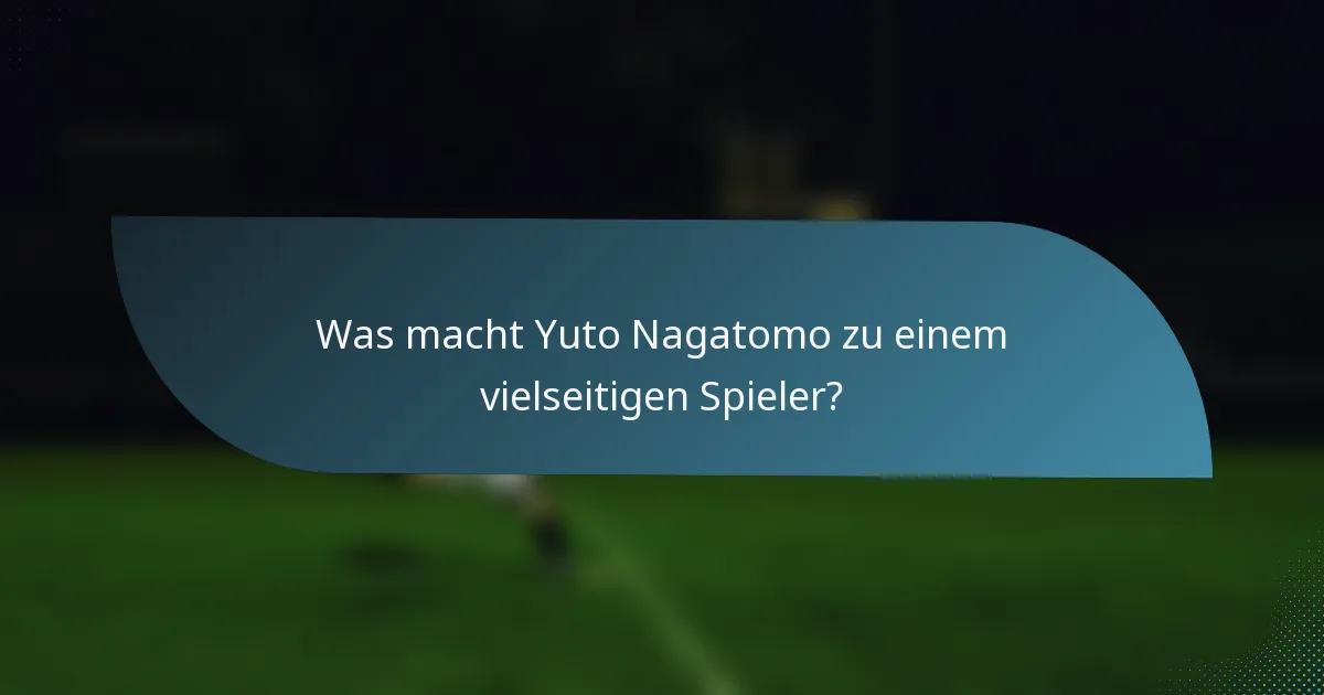 Was macht Yuto Nagatomo zu einem vielseitigen Spieler?