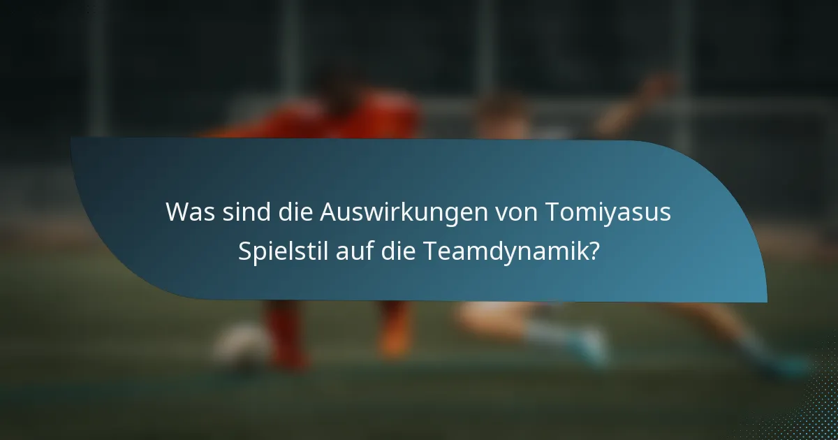 Was sind die Auswirkungen von Tomiyasus Spielstil auf die Teamdynamik?