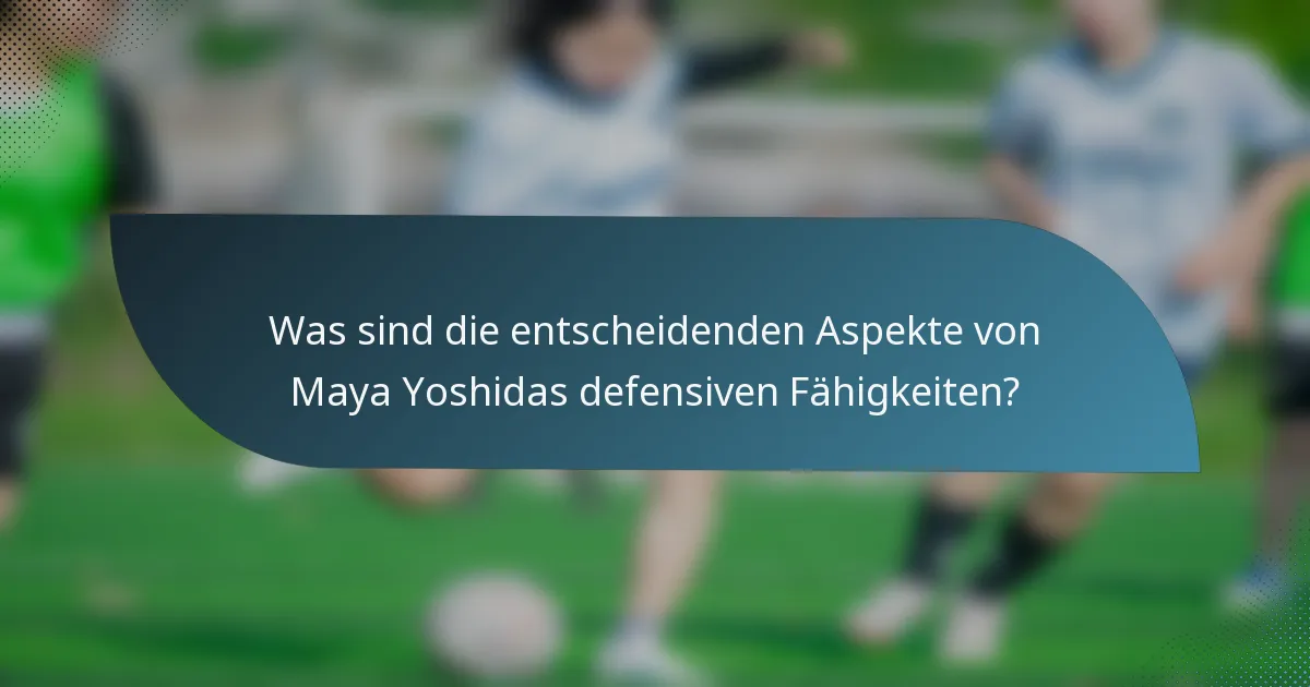 Was sind die entscheidenden Aspekte von Maya Yoshidas defensiven Fähigkeiten?