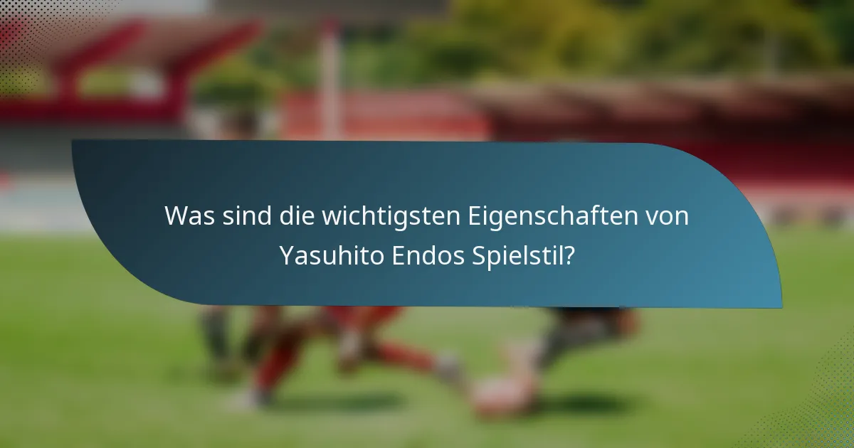 Was sind die wichtigsten Eigenschaften von Yasuhito Endos Spielstil?