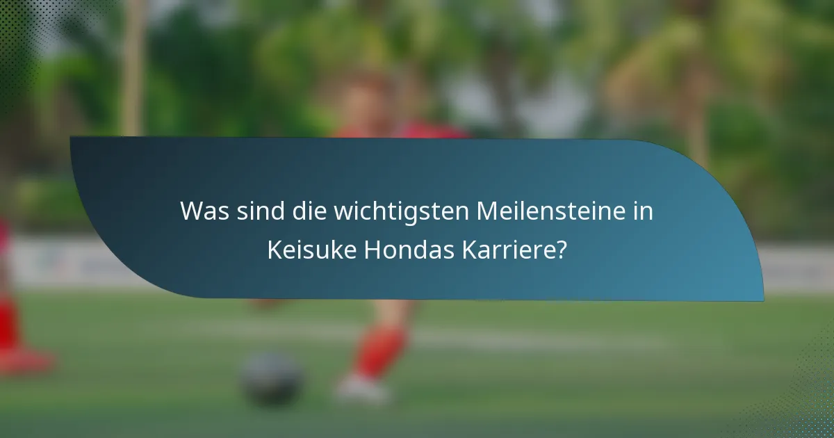 Was sind die wichtigsten Meilensteine in Keisuke Hondas Karriere?