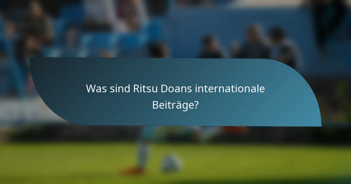 Was sind Ritsu Doans internationale Beiträge?