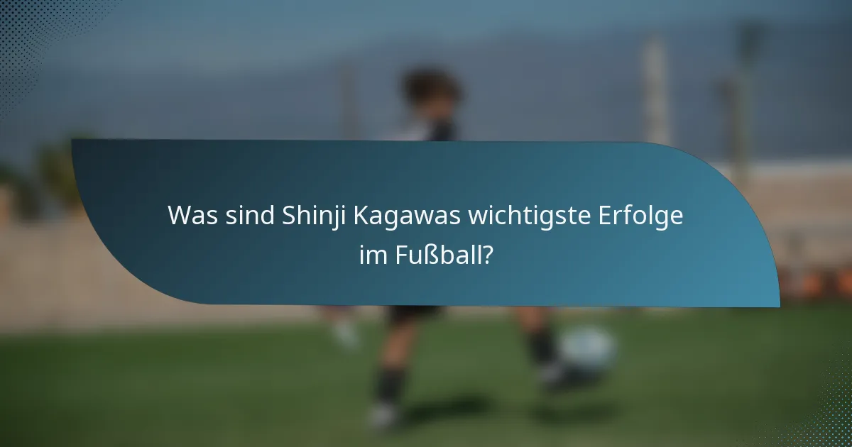 Was sind Shinji Kagawas wichtigste Erfolge im Fußball?