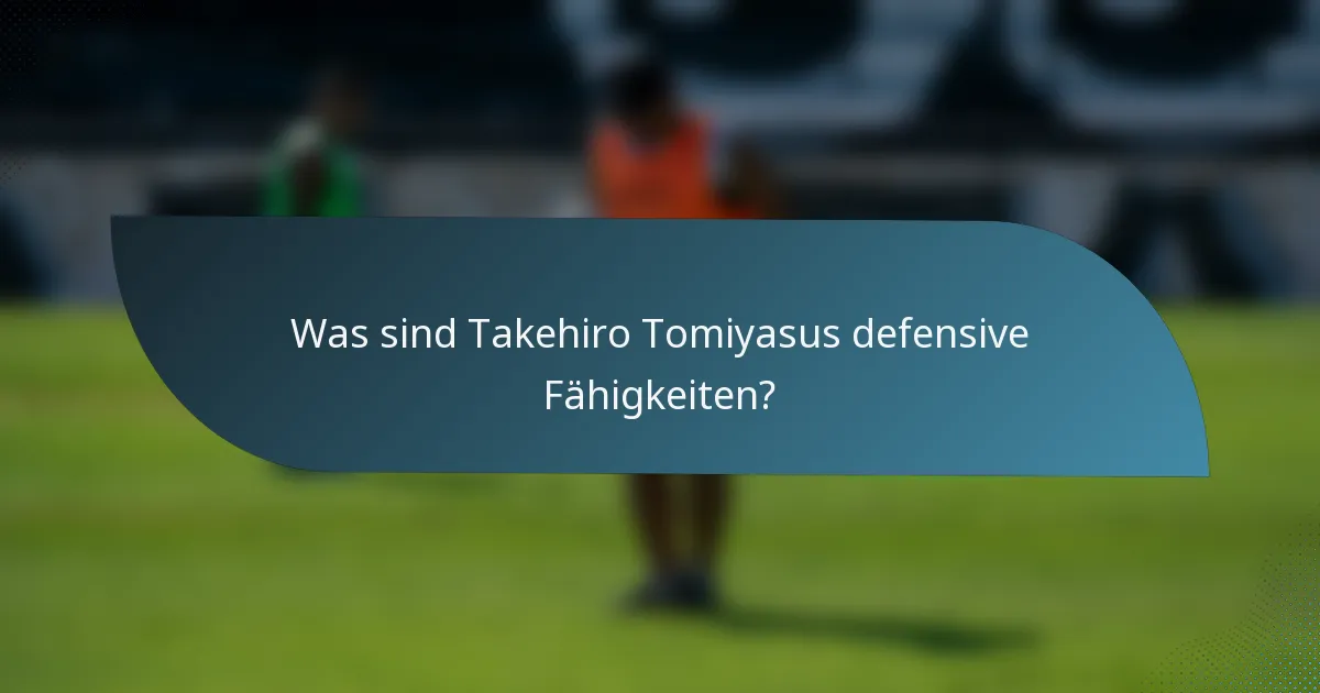 Was sind Takehiro Tomiyasus defensive Fähigkeiten?