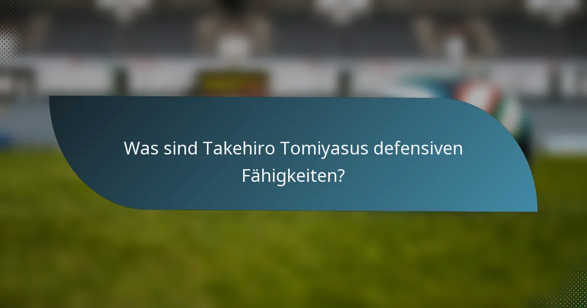 Was sind Takehiro Tomiyasus defensiven Fähigkeiten?