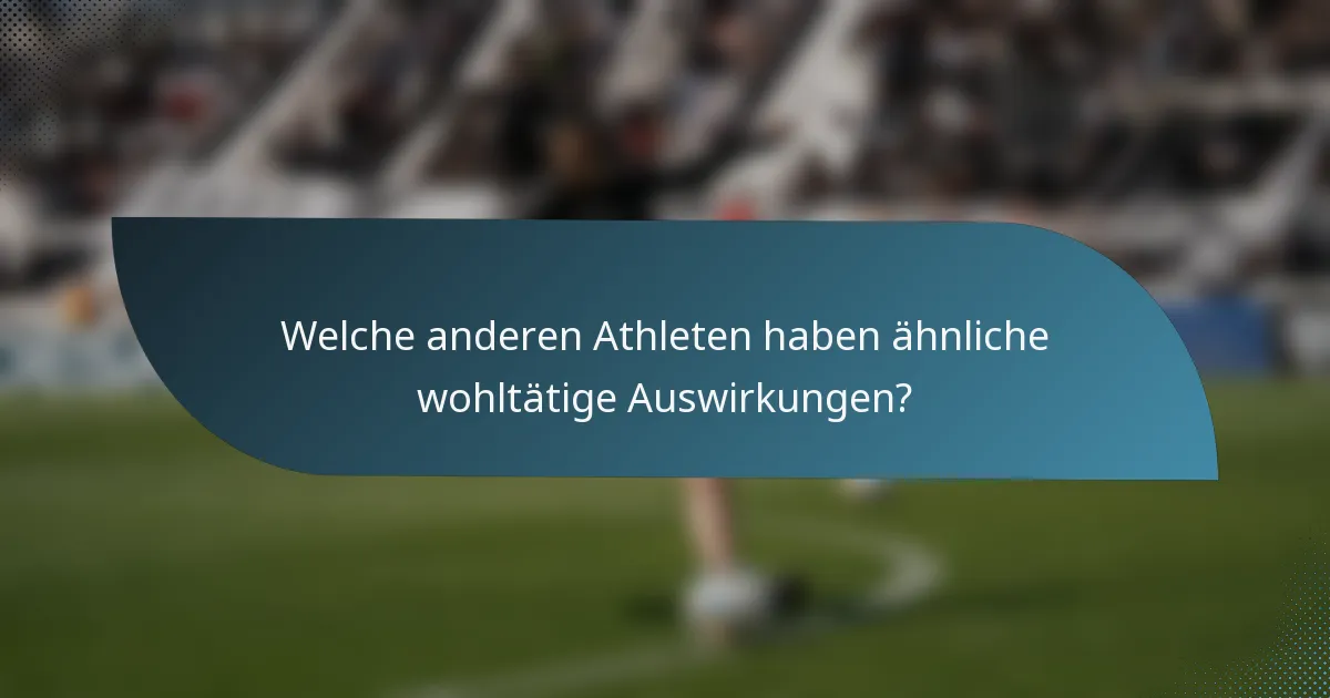 Welche anderen Athleten haben ähnliche wohltätige Auswirkungen?