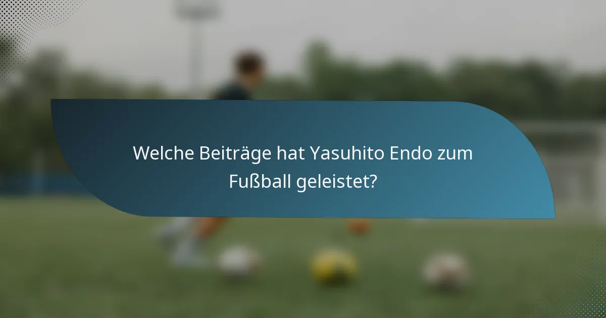 Welche Beiträge hat Yasuhito Endo zum Fußball geleistet?