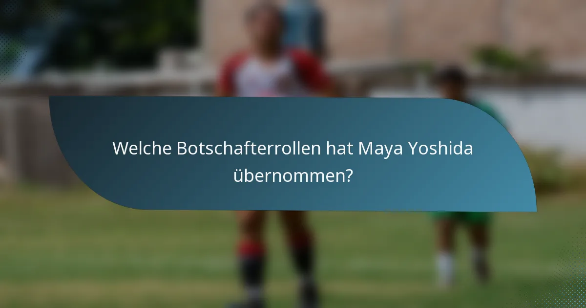Welche Botschafterrollen hat Maya Yoshida übernommen?