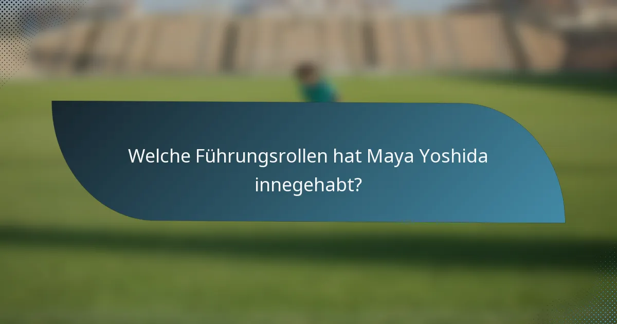 Welche Führungsrollen hat Maya Yoshida innegehabt?