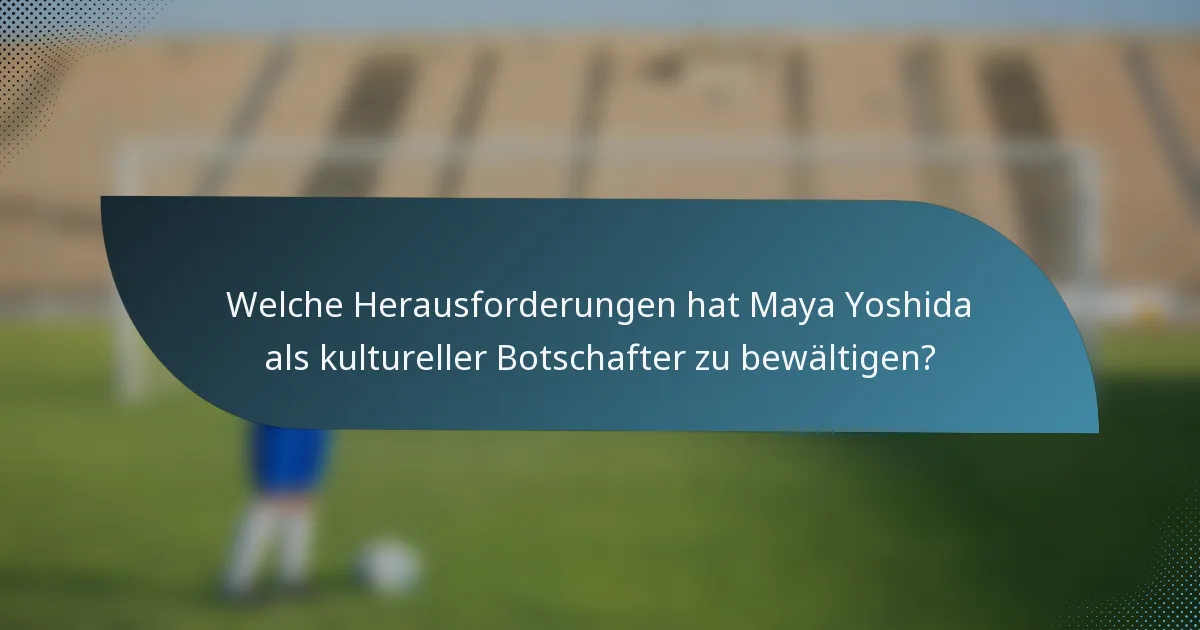 Welche Herausforderungen hat Maya Yoshida als kultureller Botschafter zu bewältigen?