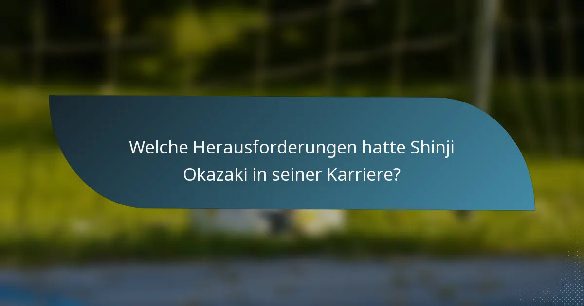 Welche Herausforderungen hatte Shinji Okazaki in seiner Karriere?