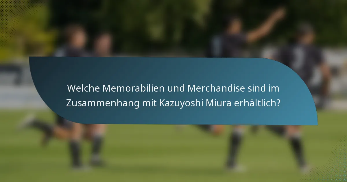 Welche Memorabilien und Merchandise sind im Zusammenhang mit Kazuyoshi Miura erhältlich?
