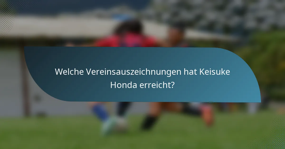 Welche Vereinsauszeichnungen hat Keisuke Honda erreicht?