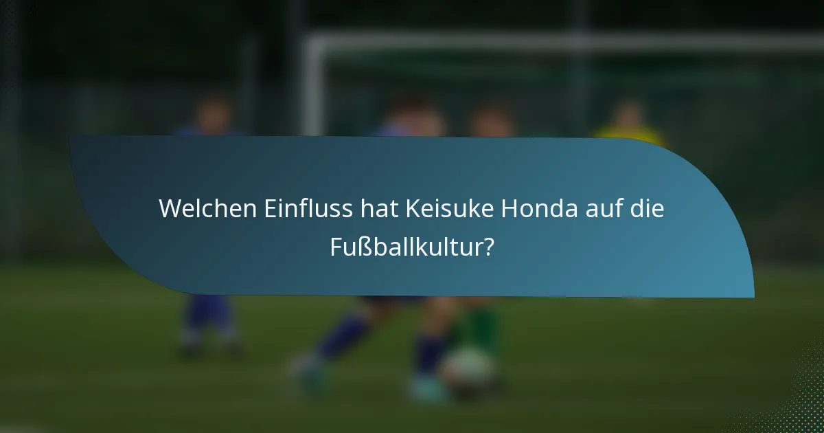 Welchen Einfluss hat Keisuke Honda auf die Fußballkultur?
