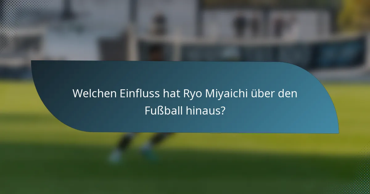 Welchen Einfluss hat Ryo Miyaichi über den Fußball hinaus?