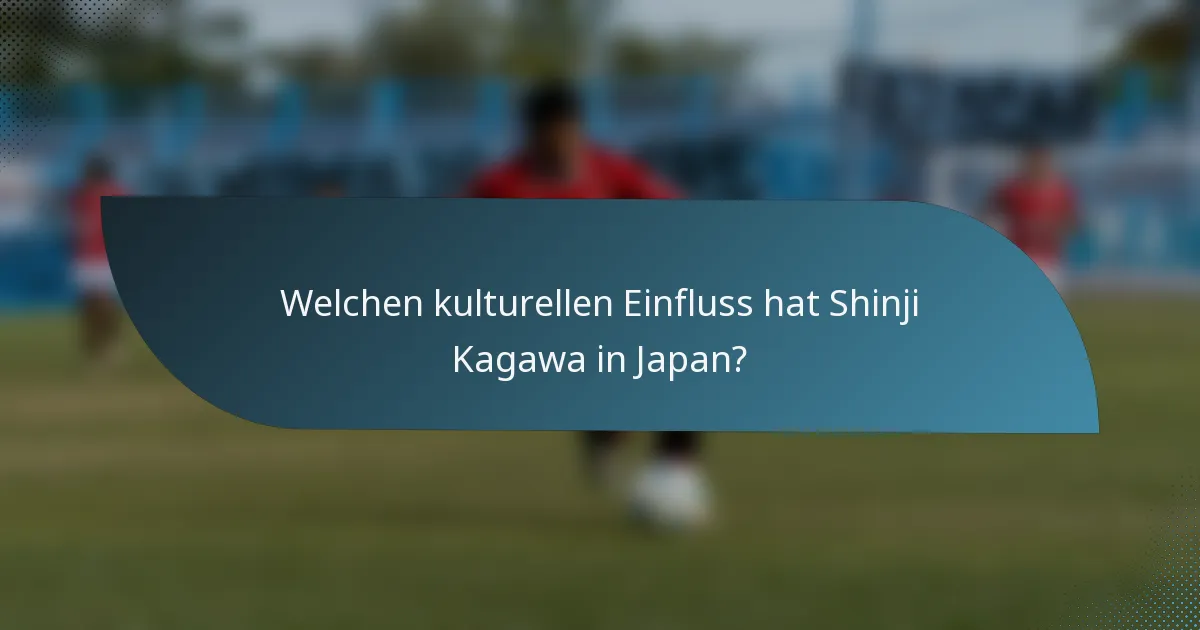 Welchen kulturellen Einfluss hat Shinji Kagawa in Japan?