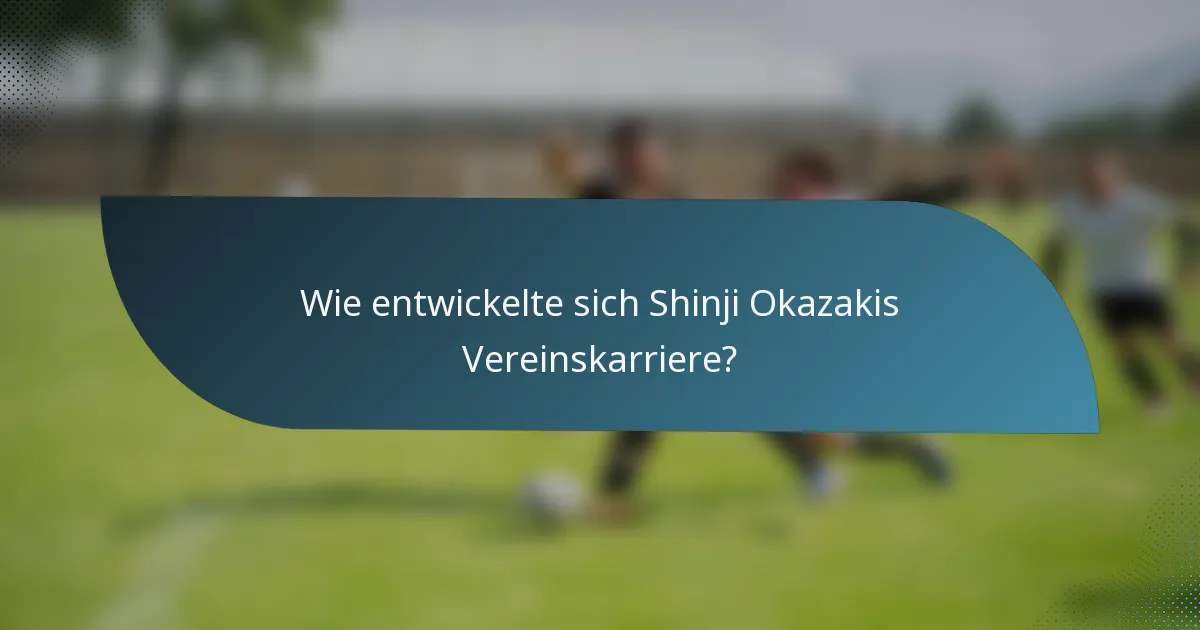 Wie entwickelte sich Shinji Okazakis Vereinskarriere?