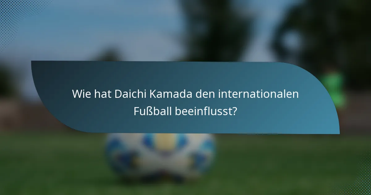 Wie hat Daichi Kamada den internationalen Fußball beeinflusst?
