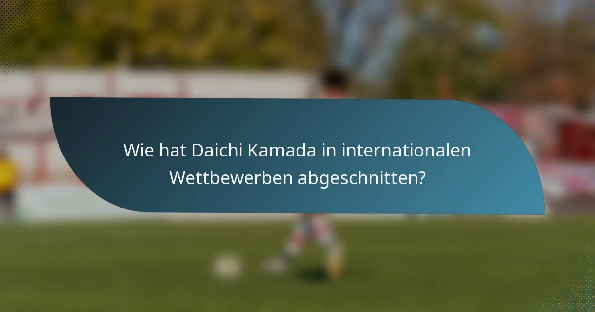 Wie hat Daichi Kamada in internationalen Wettbewerben abgeschnitten?