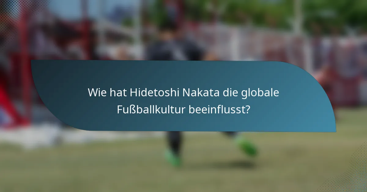 Wie hat Hidetoshi Nakata die globale Fußballkultur beeinflusst?