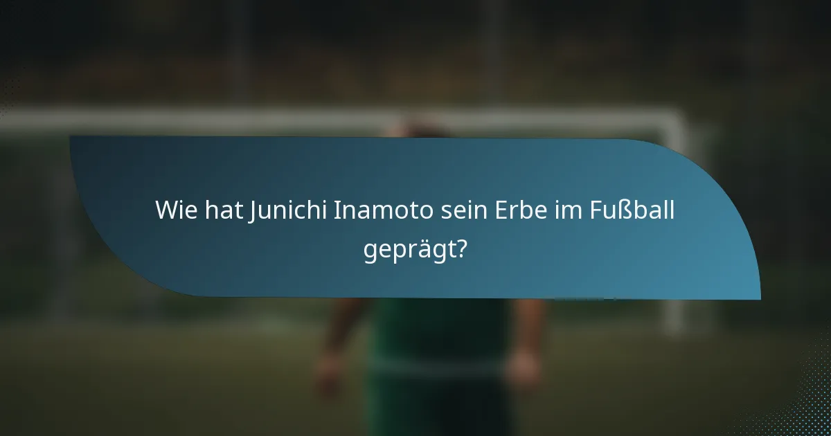 Wie hat Junichi Inamoto sein Erbe im Fußball geprägt?
