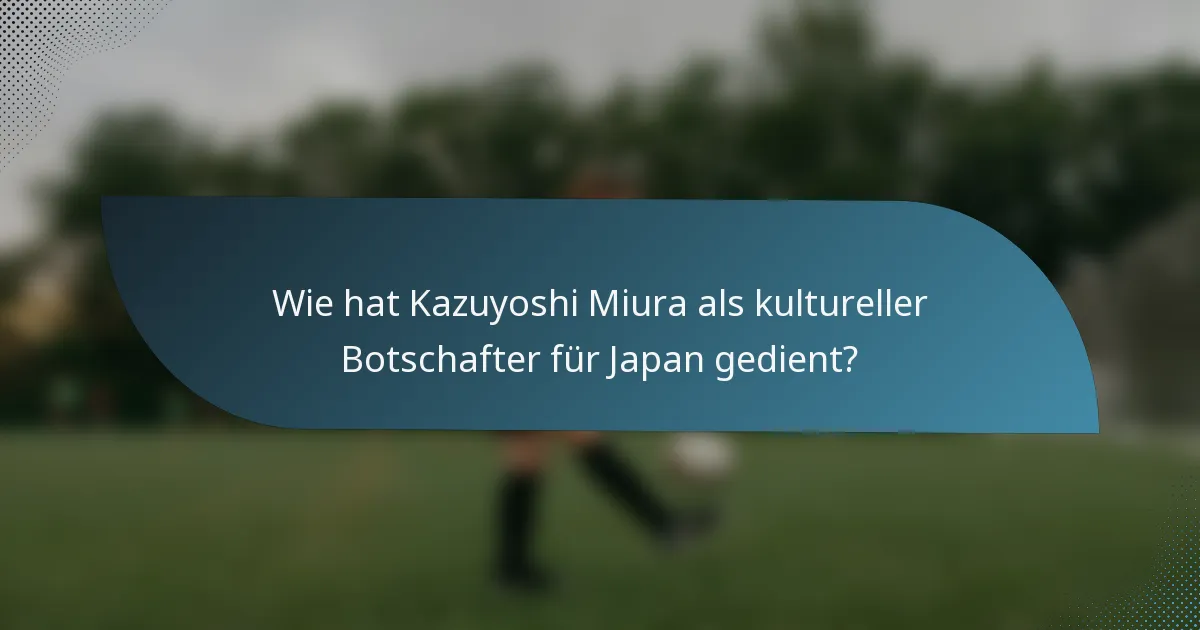 Wie hat Kazuyoshi Miura als kultureller Botschafter für Japan gedient?