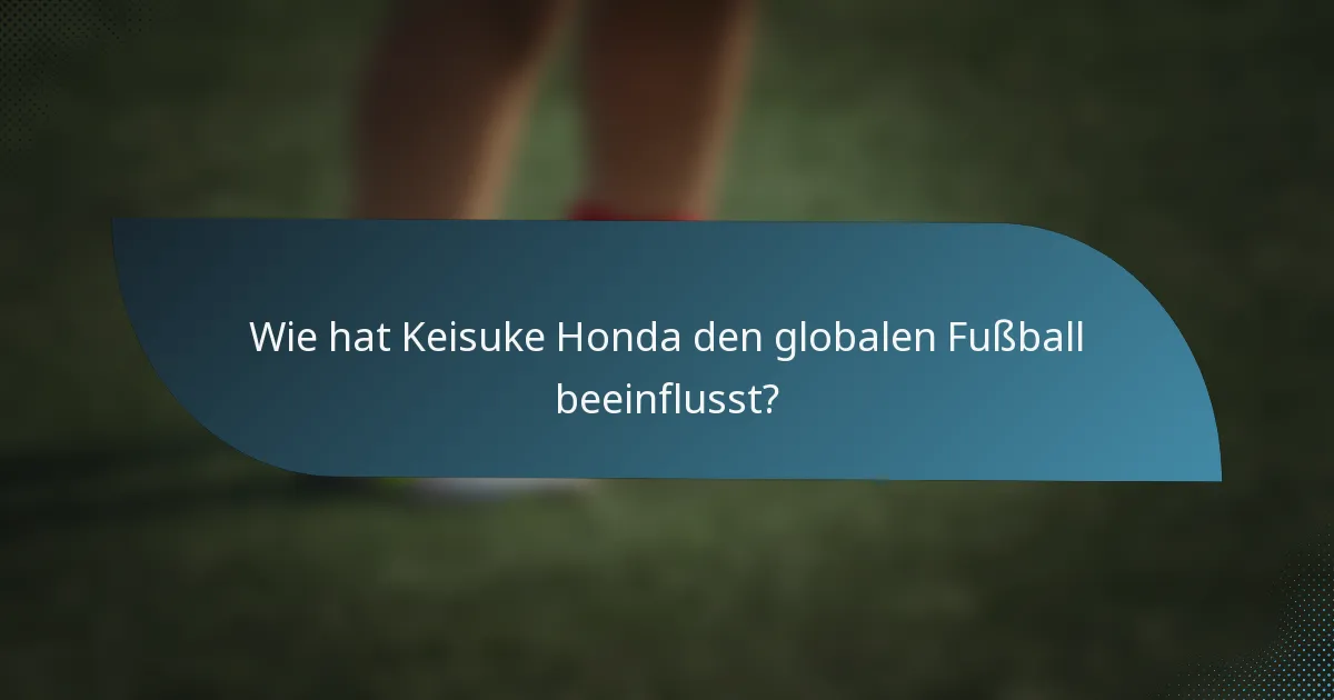 Wie hat Keisuke Honda den globalen Fußball beeinflusst?