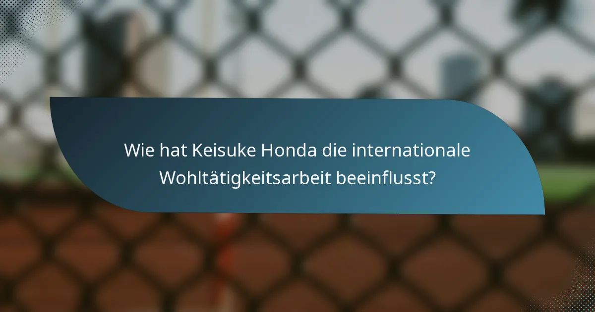 Wie hat Keisuke Honda die internationale Wohltätigkeitsarbeit beeinflusst?
