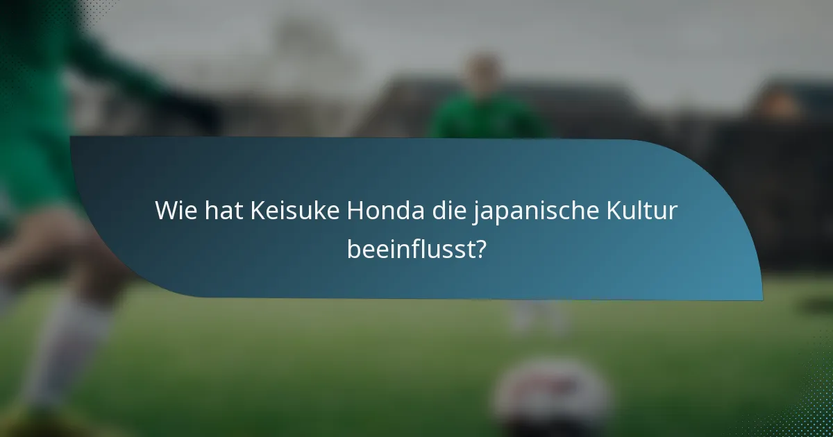 Wie hat Keisuke Honda die japanische Kultur beeinflusst?
