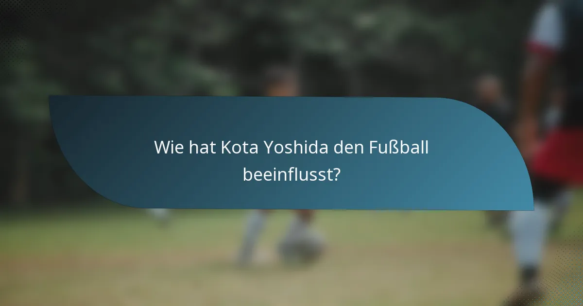 Wie hat Kota Yoshida den Fußball beeinflusst?