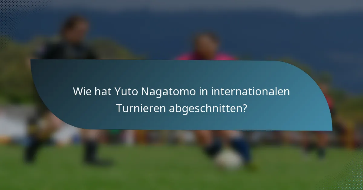 Wie hat Yuto Nagatomo in internationalen Turnieren abgeschnitten?
