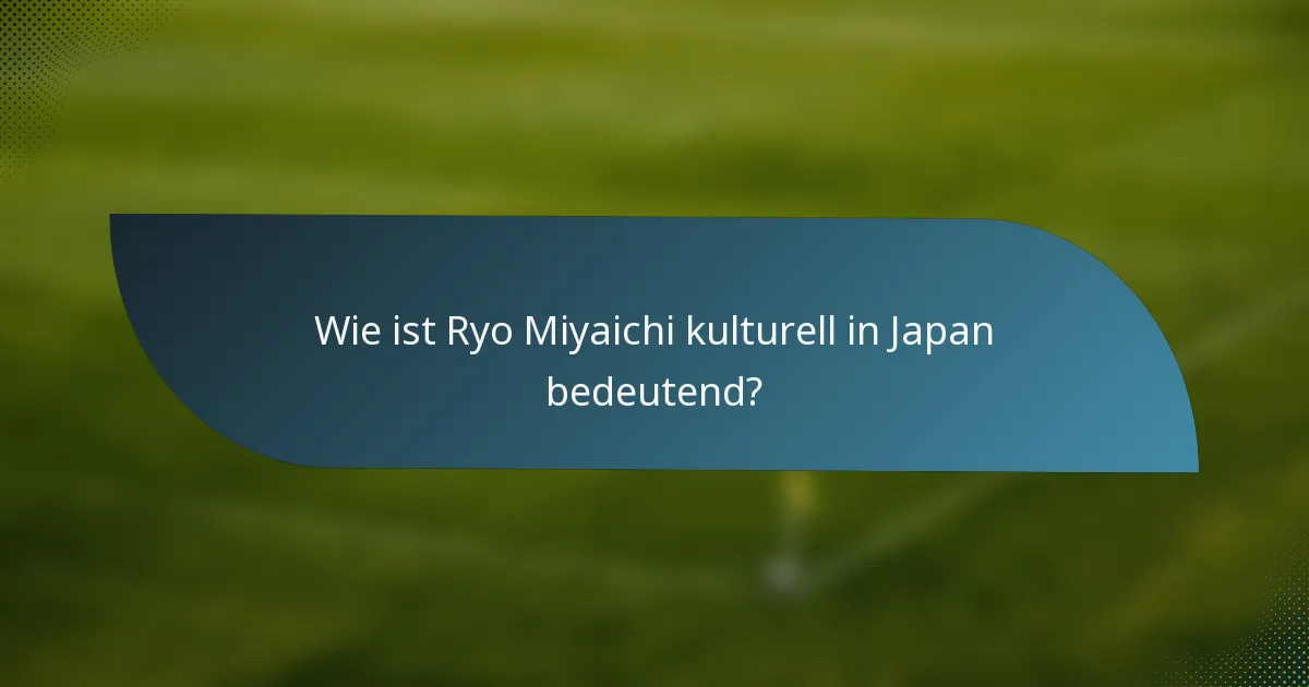 Wie ist Ryo Miyaichi kulturell in Japan bedeutend?