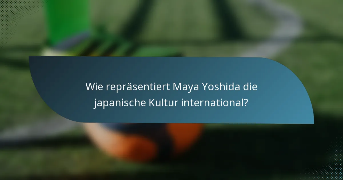 Wie repräsentiert Maya Yoshida die japanische Kultur international?