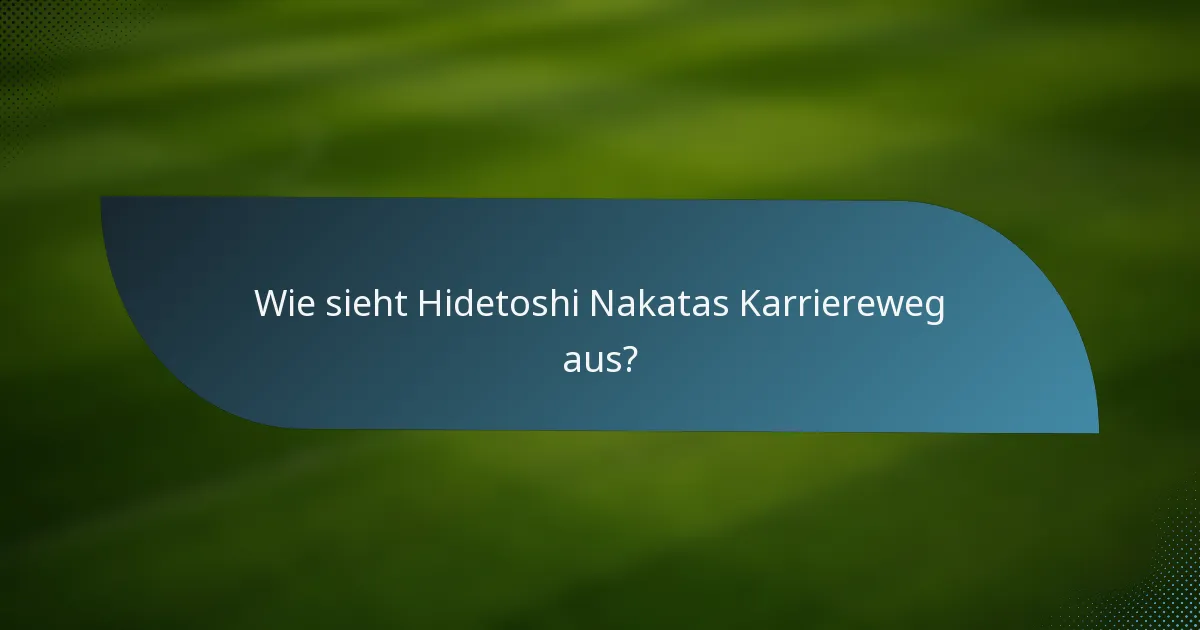 Wie sieht Hidetoshi Nakatas Karriereweg aus?
