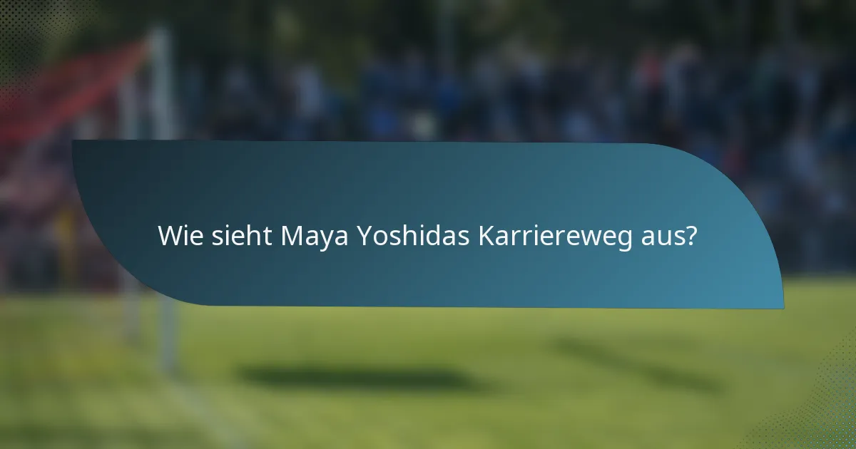 Wie sieht Maya Yoshidas Karriereweg aus?
