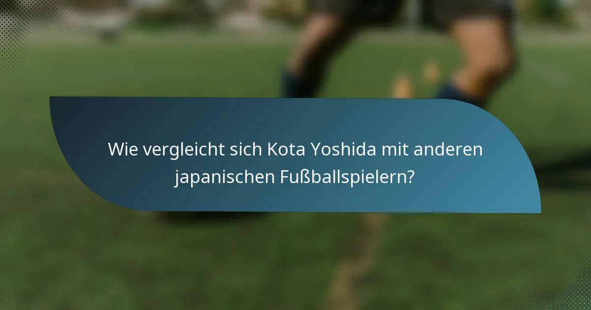 Wie vergleicht sich Kota Yoshida mit anderen japanischen Fußballspielern?