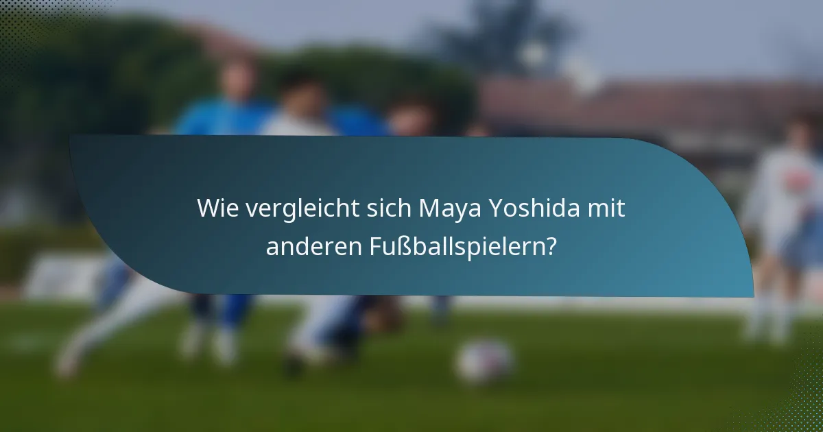 Wie vergleicht sich Maya Yoshida mit anderen Fußballspielern?