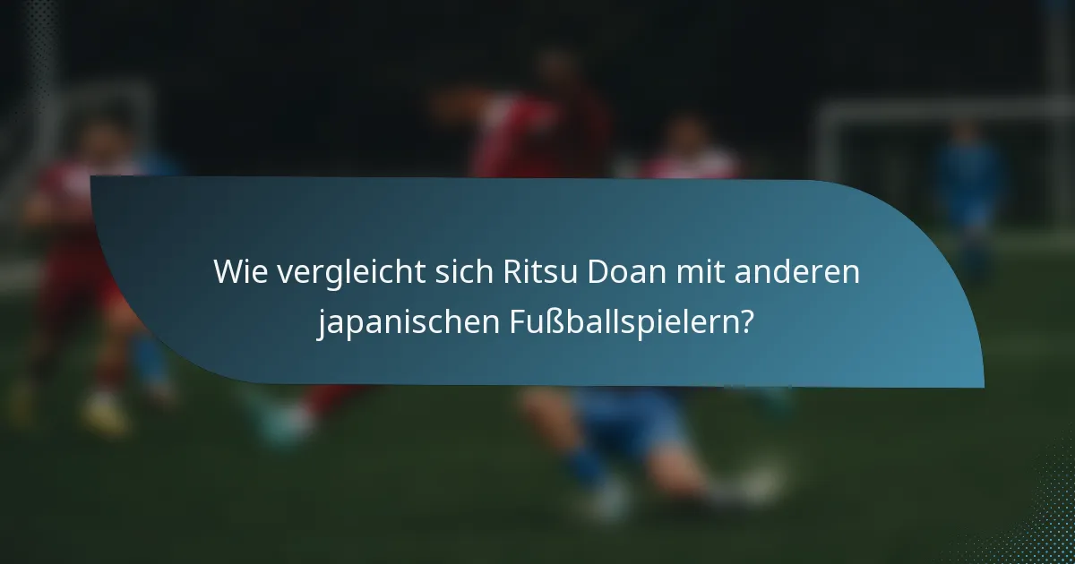 Wie vergleicht sich Ritsu Doan mit anderen japanischen Fußballspielern?