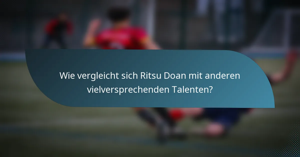 Wie vergleicht sich Ritsu Doan mit anderen vielversprechenden Talenten?