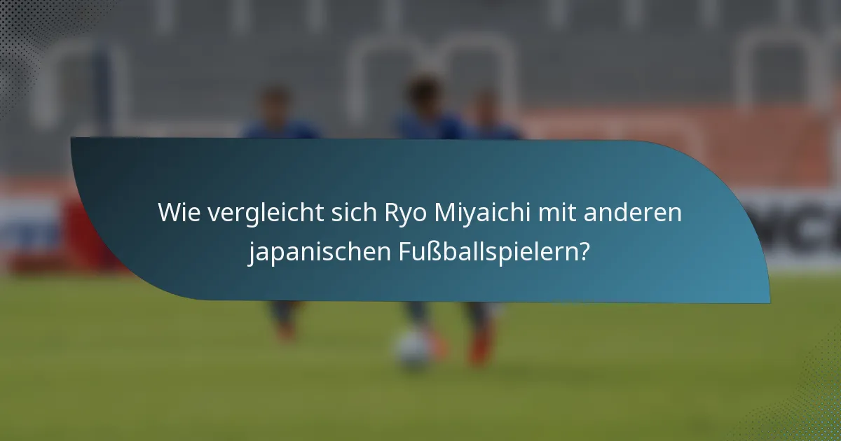 Wie vergleicht sich Ryo Miyaichi mit anderen japanischen Fußballspielern?